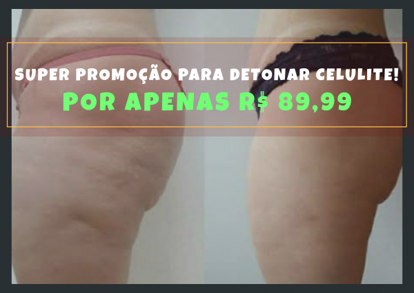 Super promoção para detonar celulite!