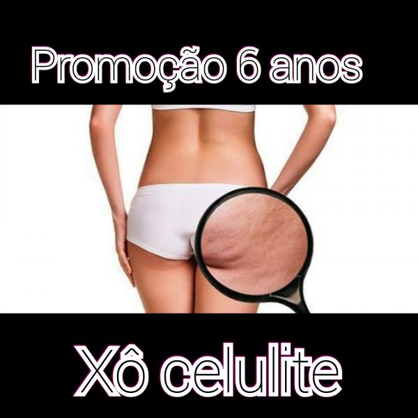 Promoção 6 anos ( xô celulite )