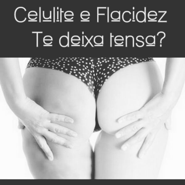 Celulite e flacidez te deixa tensa?