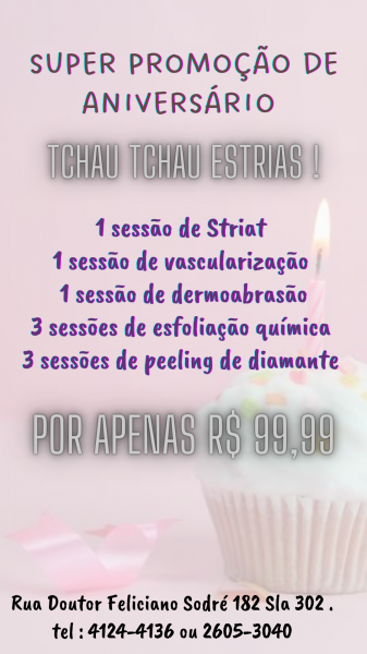 super promoção de aniversário ( tchau tchau estrias )