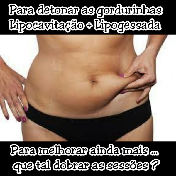 Lipocavitação + Lipogessada em dobro